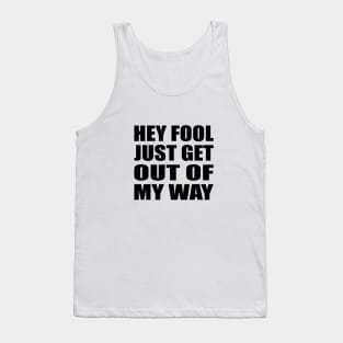 Hey fool, just get out of my way Tank Top